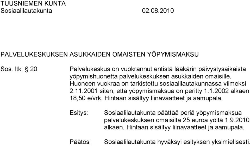 Huoneen vuokraa on tarkistettu sosiaalilautakunnassa viimeksi 2.11.2001 siten, että yöpymismaksua on peritty 1.1.2002 alkaen 18,50 e/vrk.