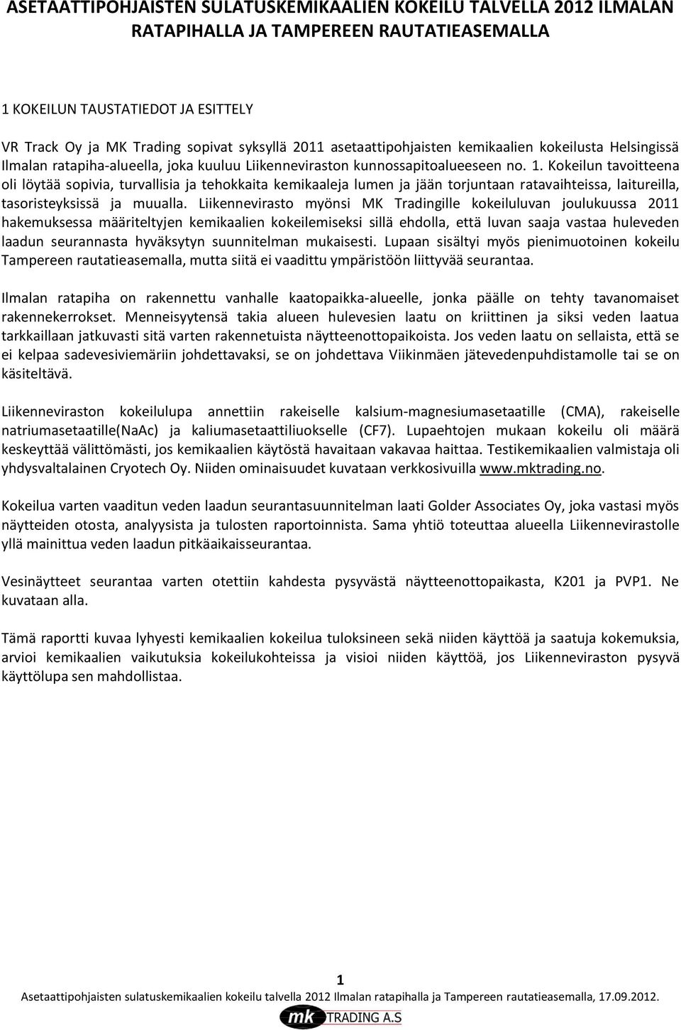 Kokeilun tavoitteena oli löytää sopivia, turvallisia ja tehokkaita kemikaaleja lumen ja jään torjuntaan ratavaihteissa, laitureilla, tasoristeyksissä ja muualla.