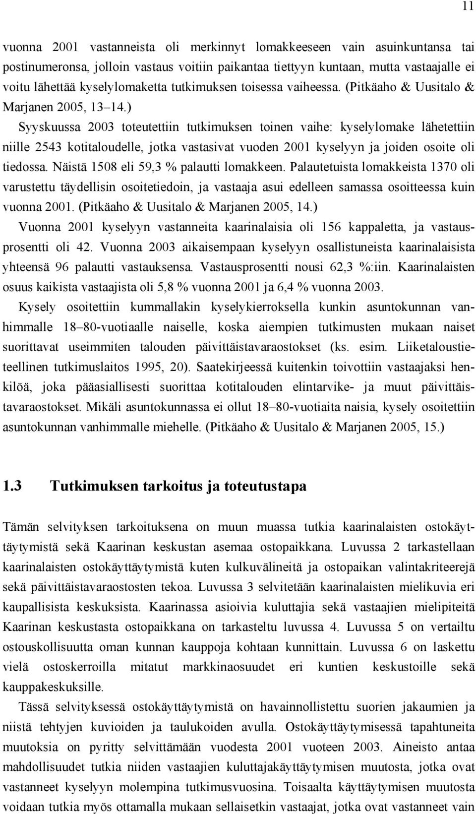 ) Syyskuussa toteutettiin tutkimuksen toinen vaihe: kyselylomake lähetettiin niille 2543 kotitaloudelle, jotka vastasivat vuoden kyselyyn ja joiden osoite oli tiedossa.