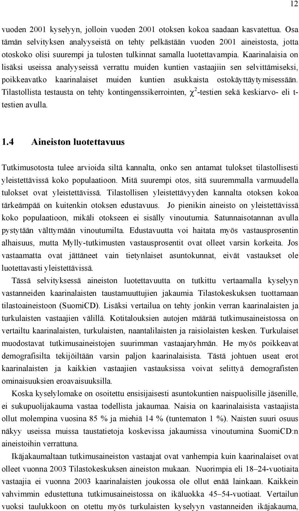 Kaarinalaisia on lisäksi useissa analyyseissä verrattu muiden kuntien vastaajiin sen selvittämiseksi, poikkeavatko kaarinalaiset muiden kuntien asukkaista ostokäyttäytymisessään.