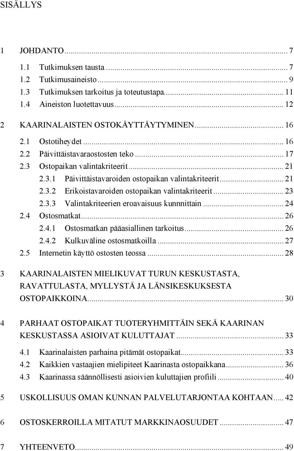 .. 23 2.3.3 Valintakriteerien eroavaisuus kunnnittain... 24 2.4 Ostosmatkat... 26 2.4.1 Ostosmatkan pääasiallinen tarkoitus... 26 2.4.2 Kulkuväline ostosmatkoilla... 27 2.