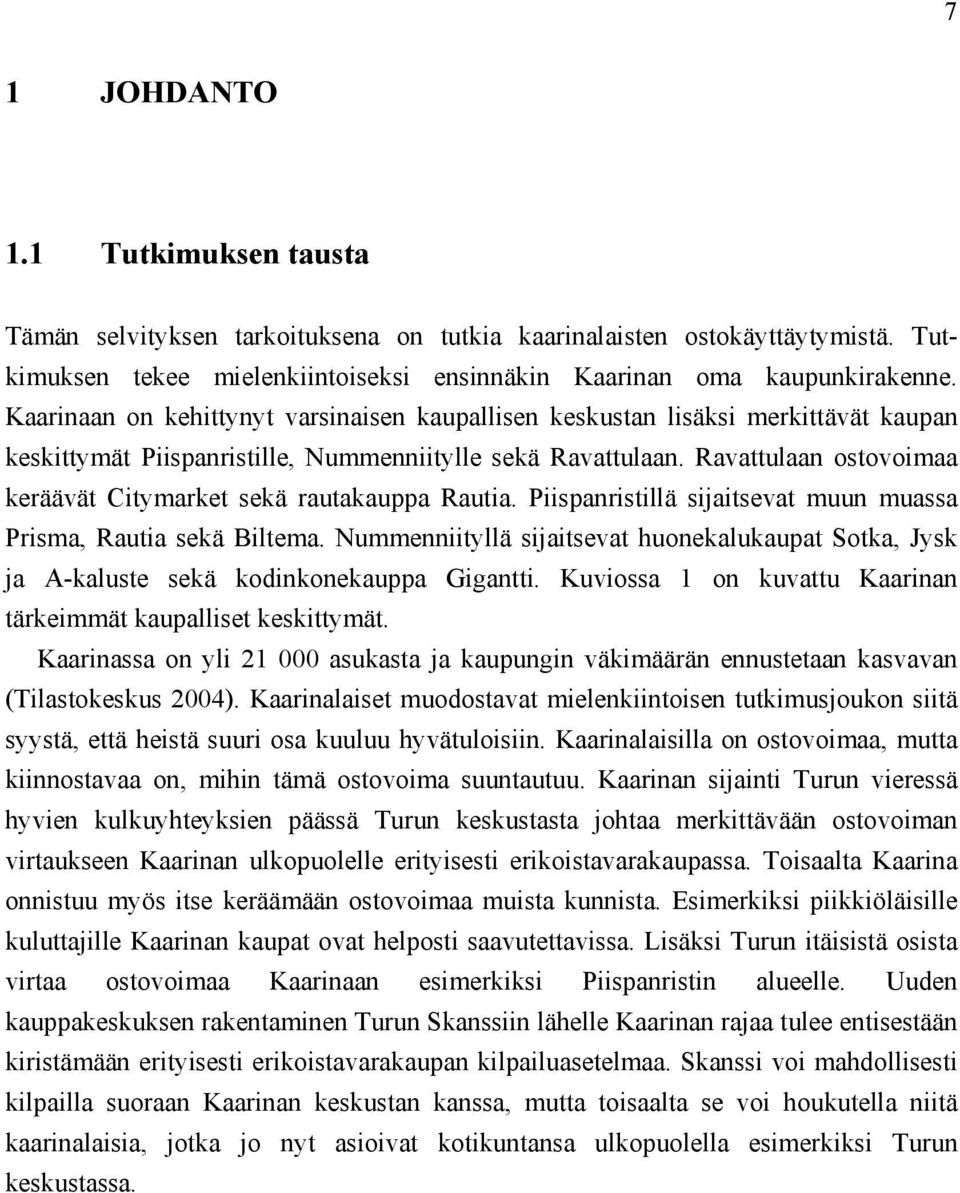 Ravattulaan ostovoimaa keräävät Citymarket sekä rautakauppa Rautia. Piispanristillä sijaitsevat muun muassa Prisma, Rautia sekä Biltema.