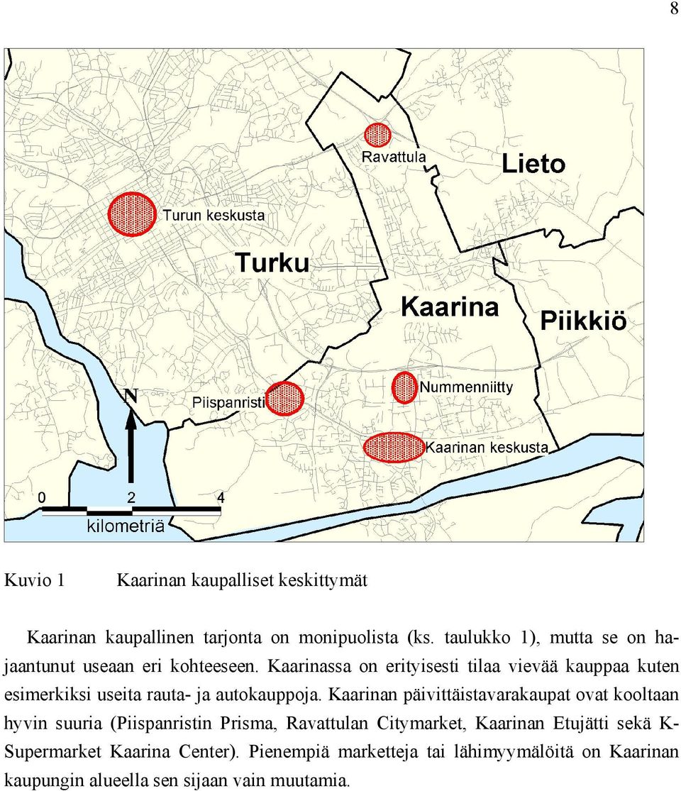 Kaarinassa on erityisesti tilaa vievää kauppaa kuten esimerkiksi useita rauta- ja autokauppoja.