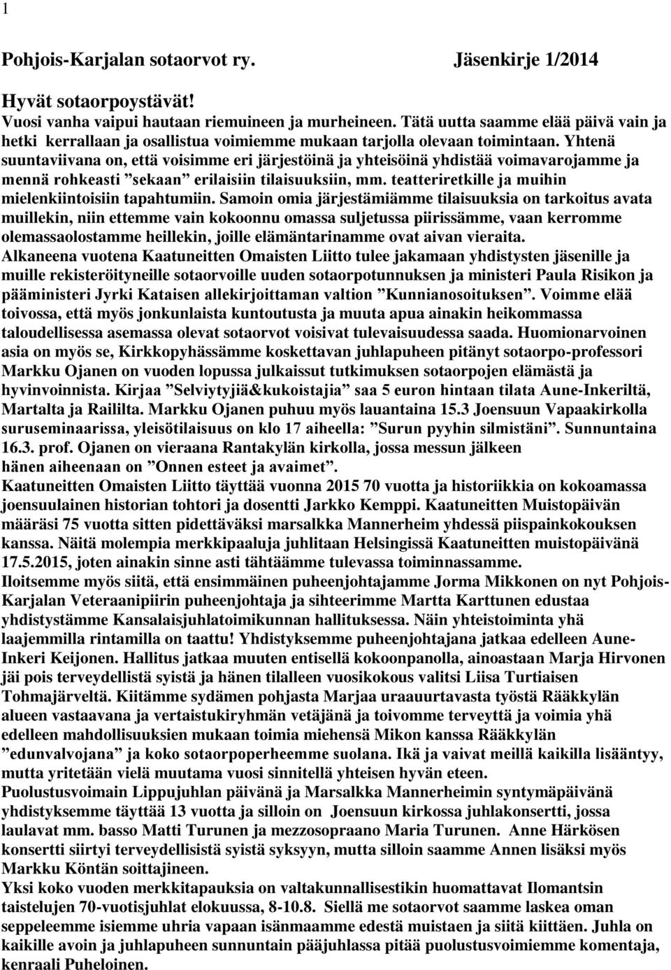 Yhtenä suuntaviivana on, että voisimme eri järjestöinä ja yhteisöinä yhdistää voimavarojamme ja mennä rohkeasti sekaan erilaisiin tilaisuuksiin, mm.
