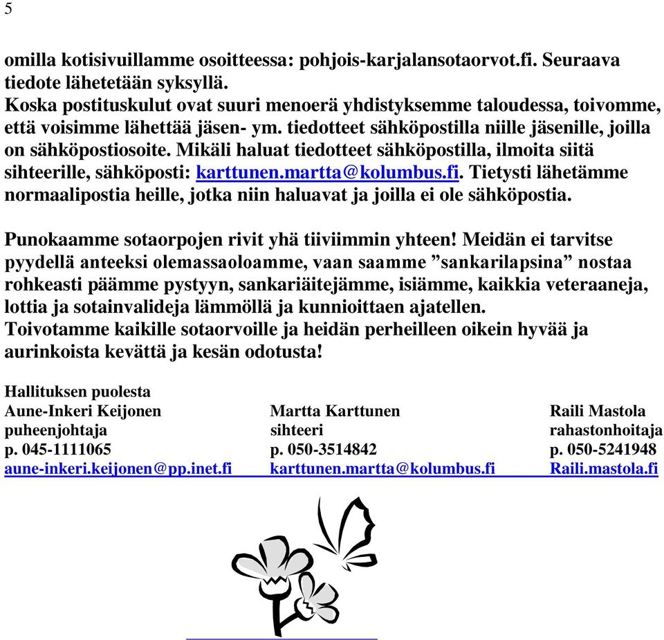 Mikäli haluat tiedotteet sähköpostilla, ilmoita siitä sihteerille, sähköposti: karttunen.martta@kolumbus.fi. Tietysti lähetämme normaalipostia heille, jotka niin haluavat ja joilla ei ole sähköpostia.