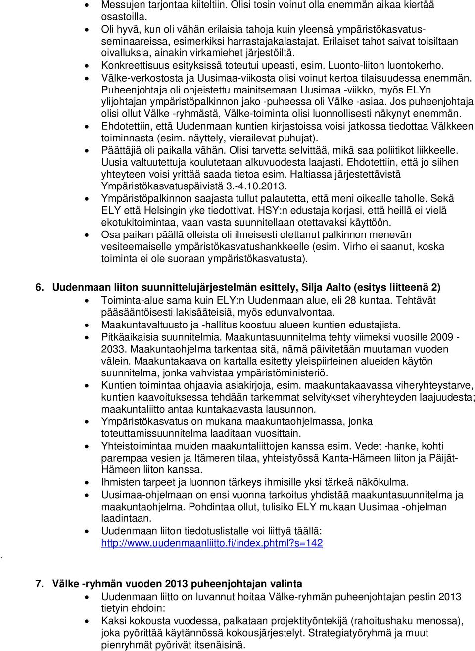 Konkreettisuus esityksissä toteutui upeasti, esim. Luontoliiton luontokerho. Välkeverkostosta ja Uusimaaviikosta olisi voinut kertoa tilaisuudessa enemmän.