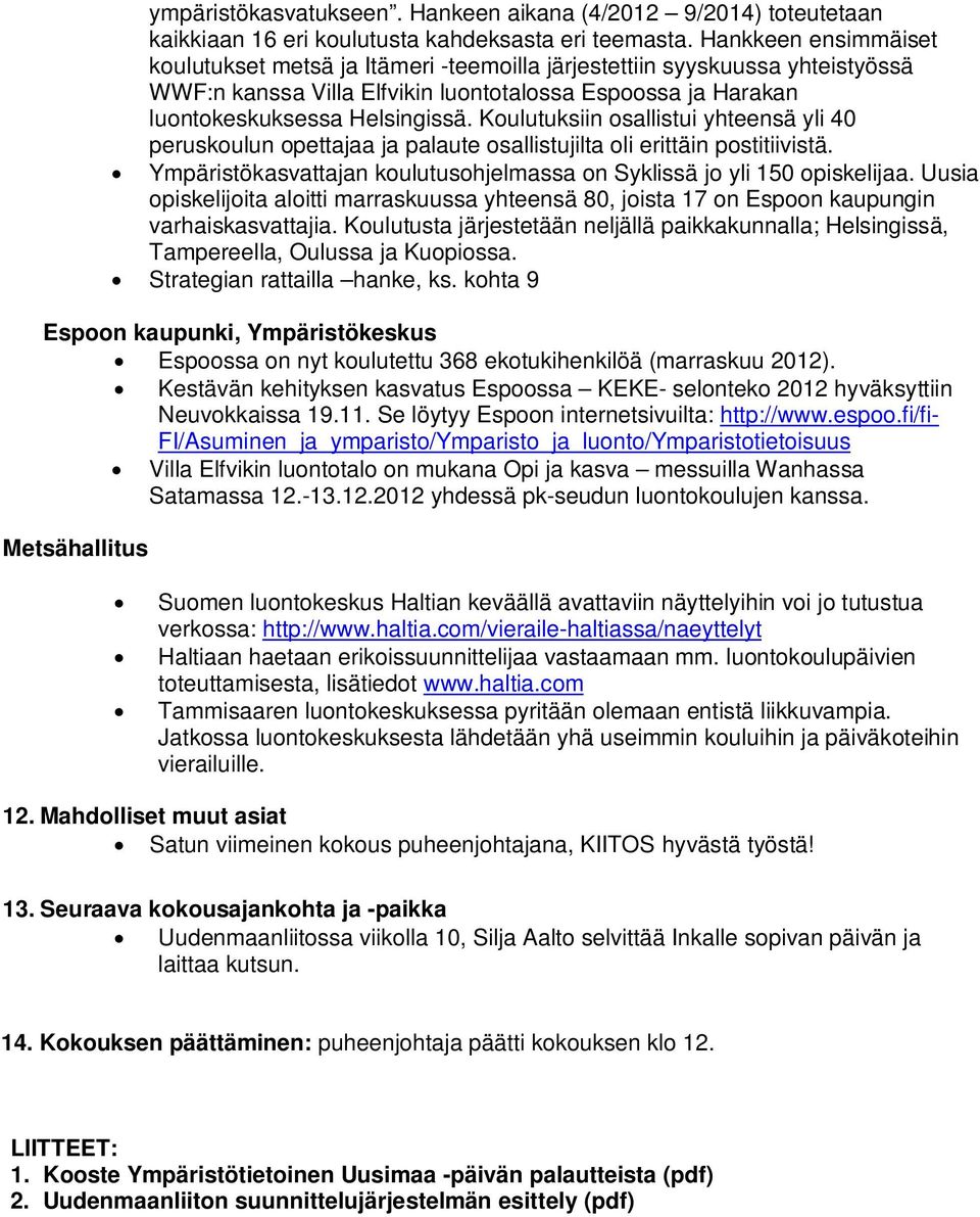 Koulutuksiin osallistui yhteensä yli 40 peruskoulun opettajaa ja palaute osallistujilta oli erittäin postitiivistä. Ympäristökasvattajan koulutusohjelmassa on Syklissä jo yli 150 opiskelijaa.