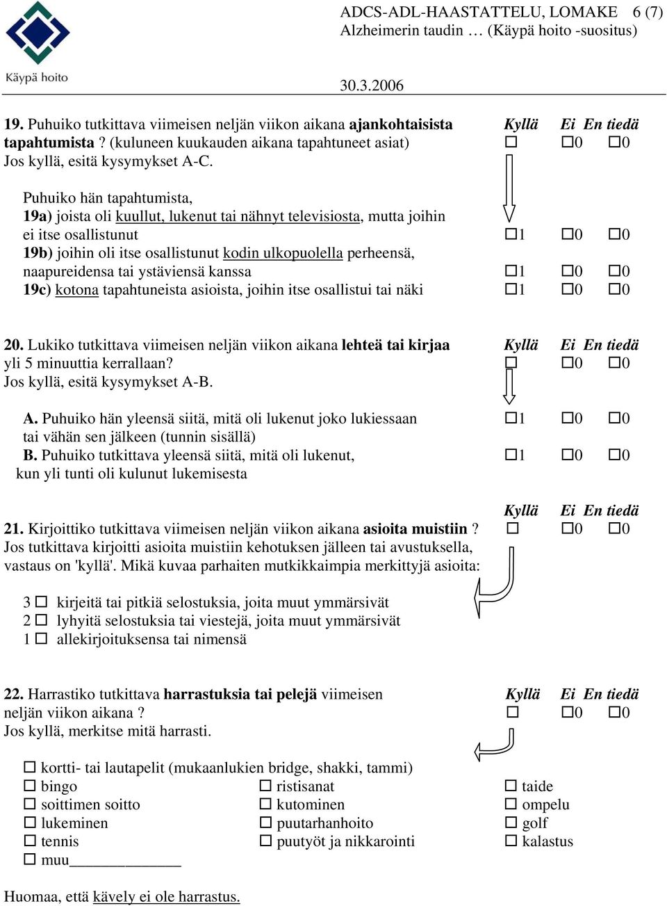 Puhuiko hän tapahtumista, 19a) joista oli kuullut, lukenut tai nähnyt televisiosta, mutta joihin ei itse osallistunut 1 0 0 19b) joihin oli itse osallistunut kodin ulkopuolella perheensä,