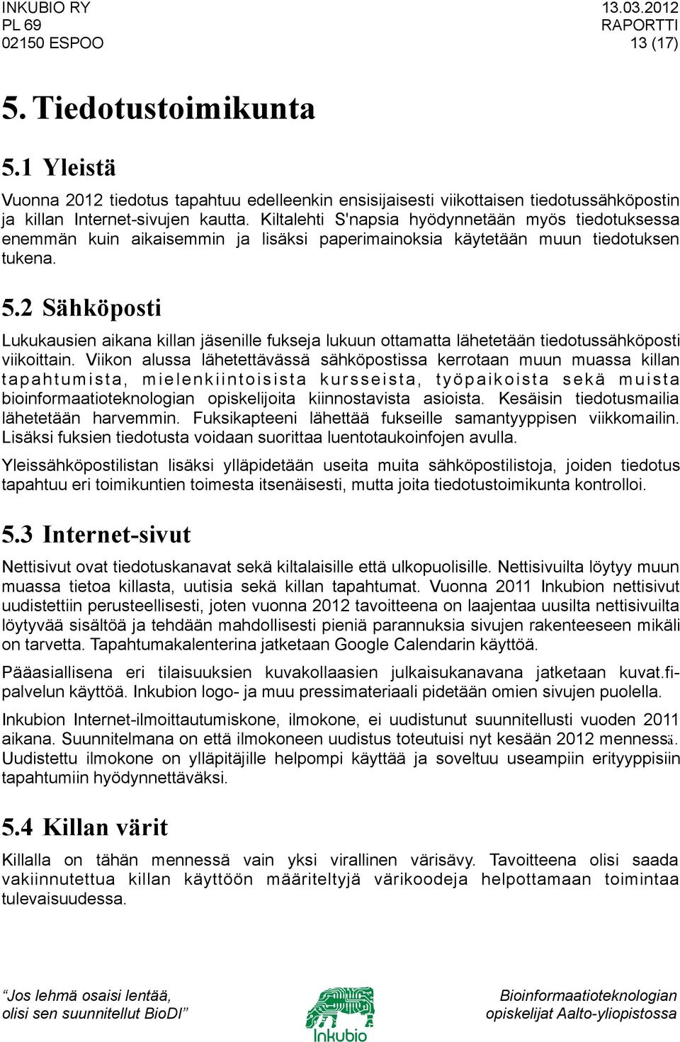 2 Sähköposti Lukukausien aikana killan jäsenille fukseja lukuun ottamatta lähetetään tiedotussähköposti viikoittain.