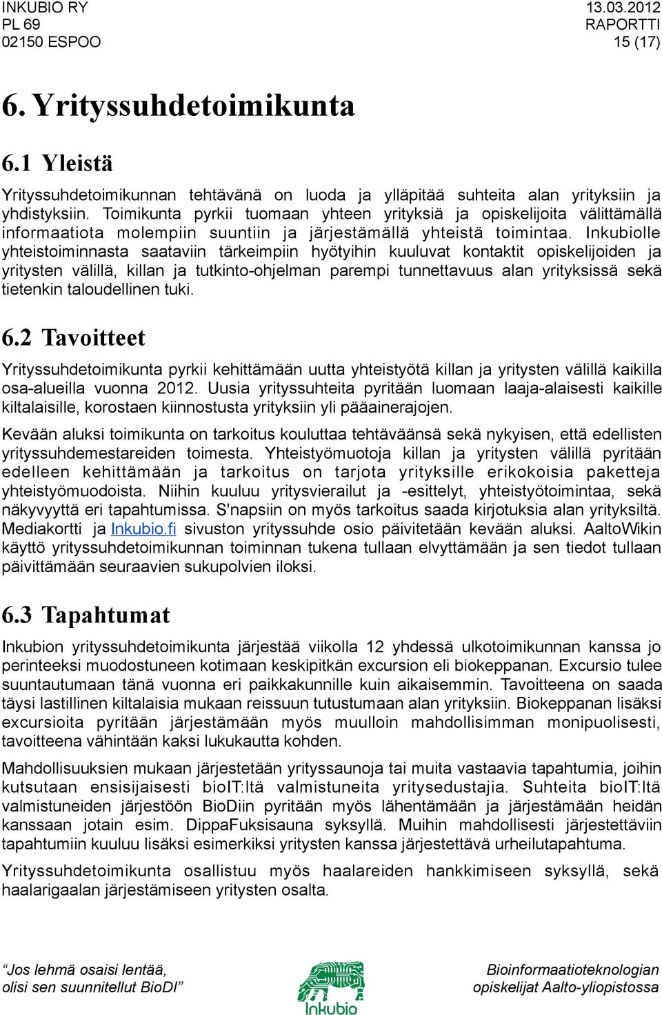 Inkubiolle yhteistoiminnasta saataviin tärkeimpiin hyötyihin kuuluvat kontaktit opiskelijoiden ja yritysten välillä, killan ja tutkinto-ohjelman parempi tunnettavuus alan yrityksissä sekä tietenkin