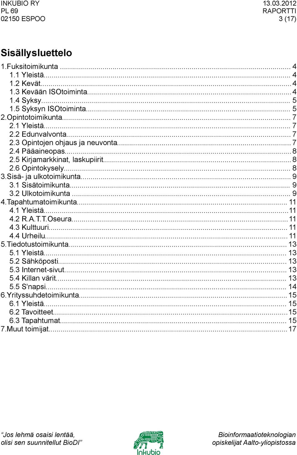 .. 9 4.Tapahtumatoimikunta... 11 4.1 Yleistä...11 4.2 R.A.T.T.Oseura...11 4.3 Kulttuuri... 11 4.4 Urheilu... 11 5.Tiedotustoimikunta... 13 5.1 Yleistä... 13 5.2 Sähköposti... 13 5.3 Internet-sivut.