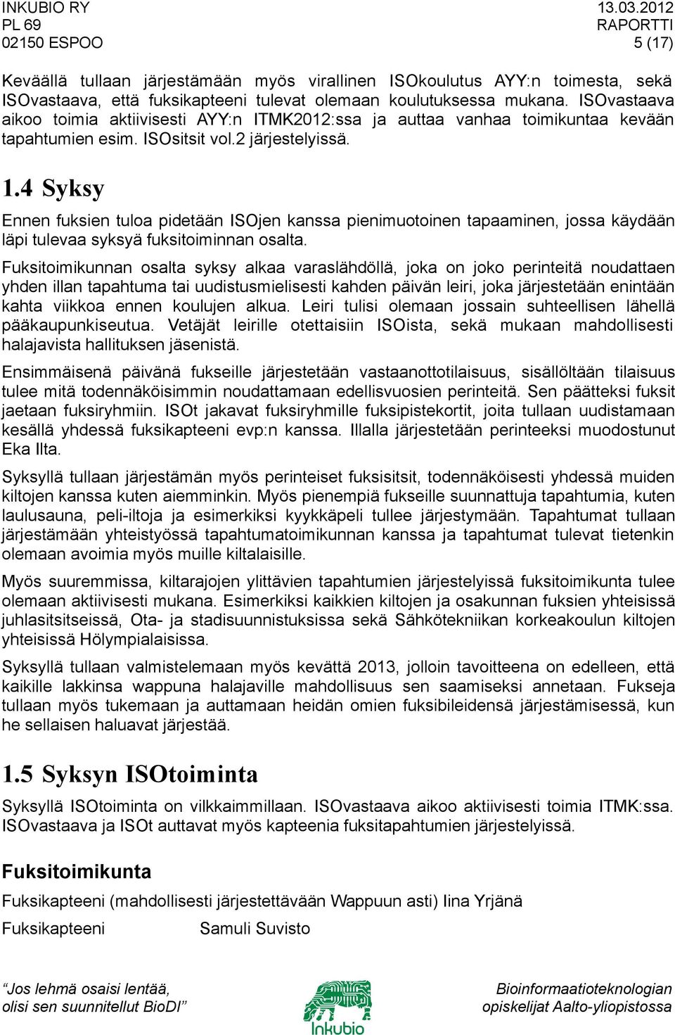 4 Syksy Ennen fuksien tuloa pidetään ISOjen kanssa pienimuotoinen tapaaminen, jossa käydään läpi tulevaa syksyä fuksitoiminnan osalta.