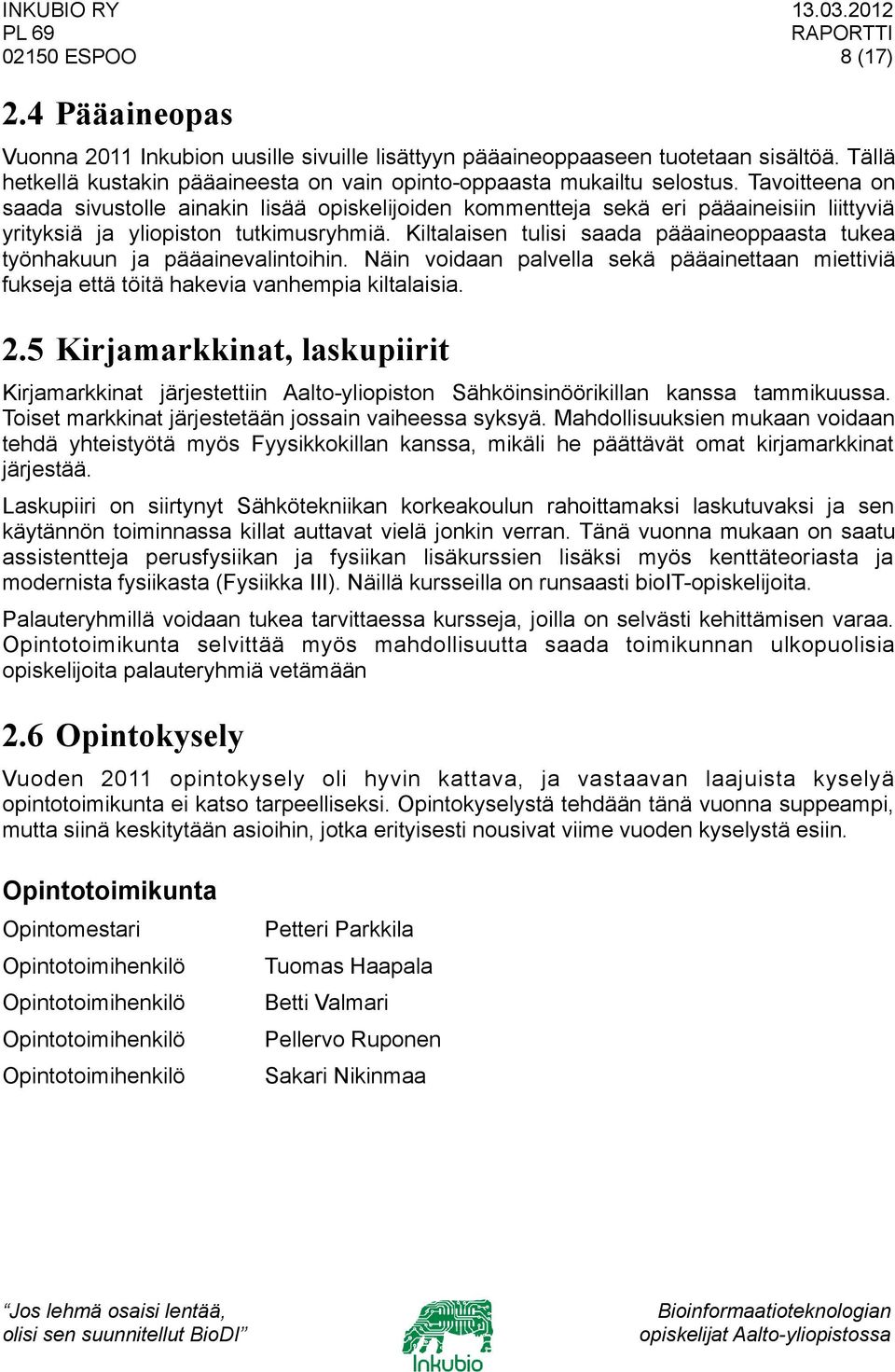 Kiltalaisen tulisi saada pääaineoppaasta tukea työnhakuun ja pääainevalintoihin. Näin voidaan palvella sekä pääainettaan miettiviä fukseja että töitä hakevia vanhempia kiltalaisia. 2.