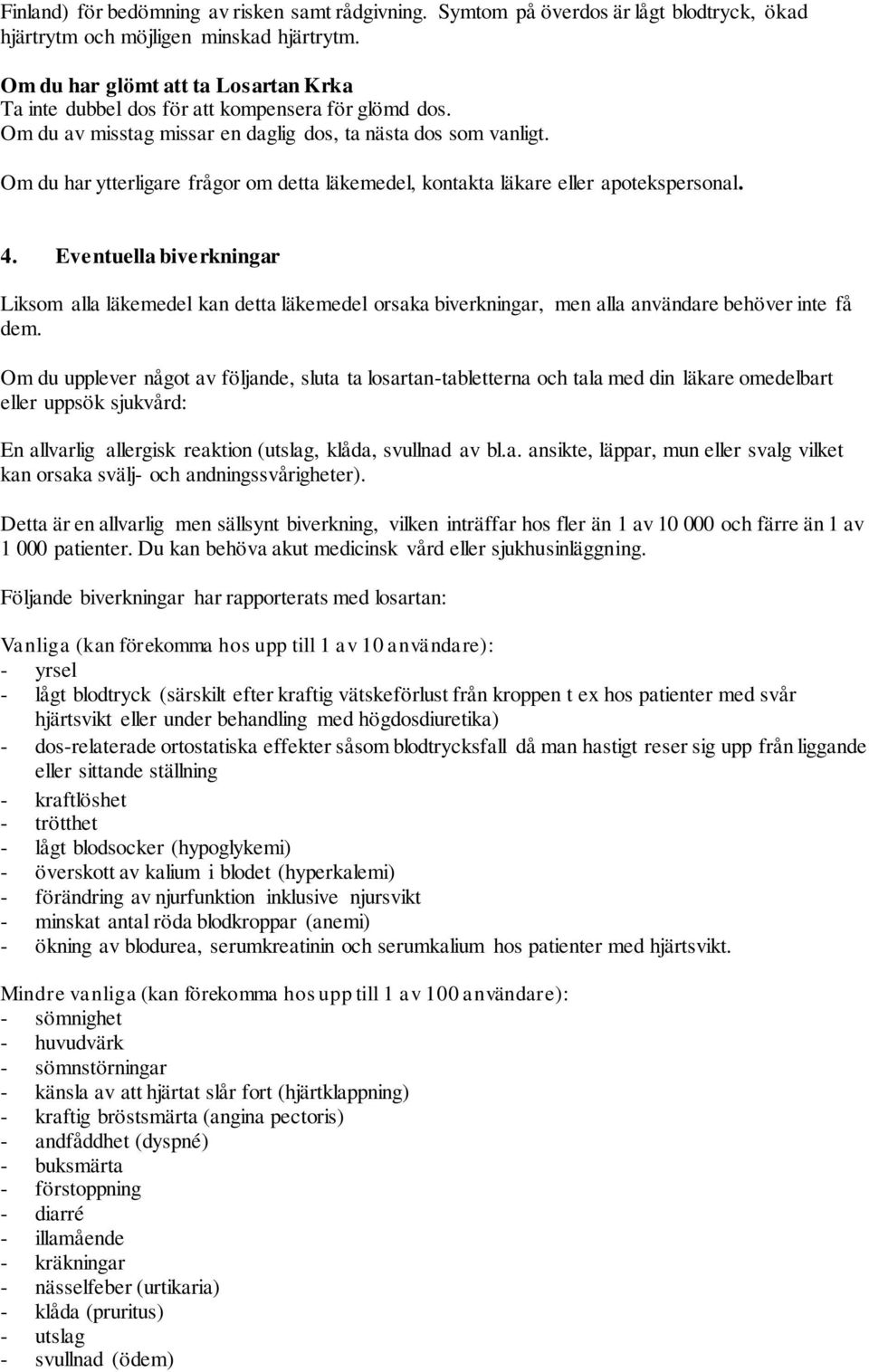 Om du har ytterligare frågor om detta läkemedel, kontakta läkare eller apotekspersonal. 4.