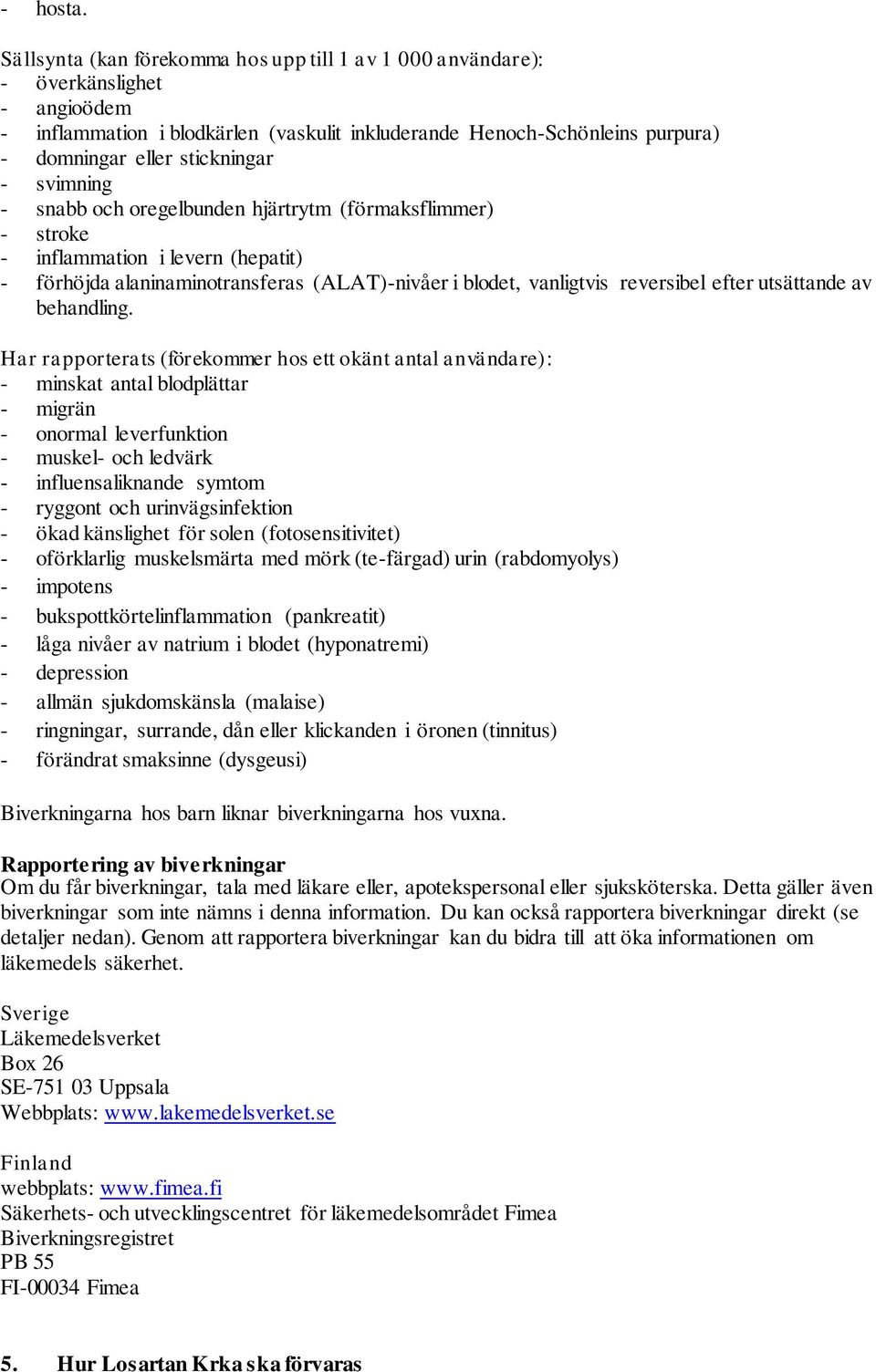 svimning - snabb och oregelbunden hjärtrytm (förmaksflimmer) - stroke - inflammation i levern (hepatit) - förhöjda alaninaminotransferas (ALAT)-nivåer i blodet, vanligtvis reversibel efter utsättande