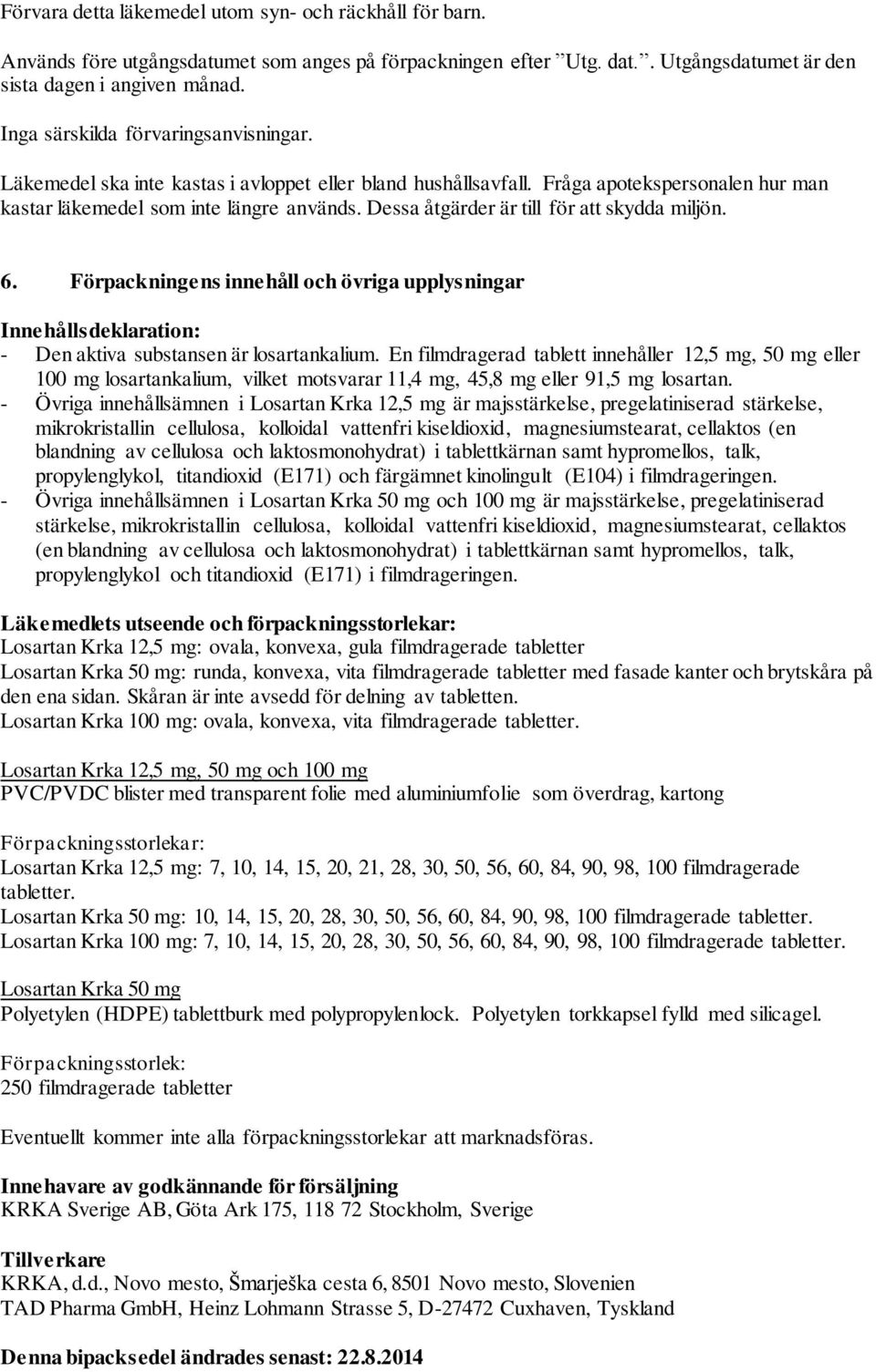 Dessa åtgärder är till för att skydda miljön. 6. Förpackningens innehåll och övriga upplysningar Innehållsdeklaration: - Den aktiva substansen är losartankalium.