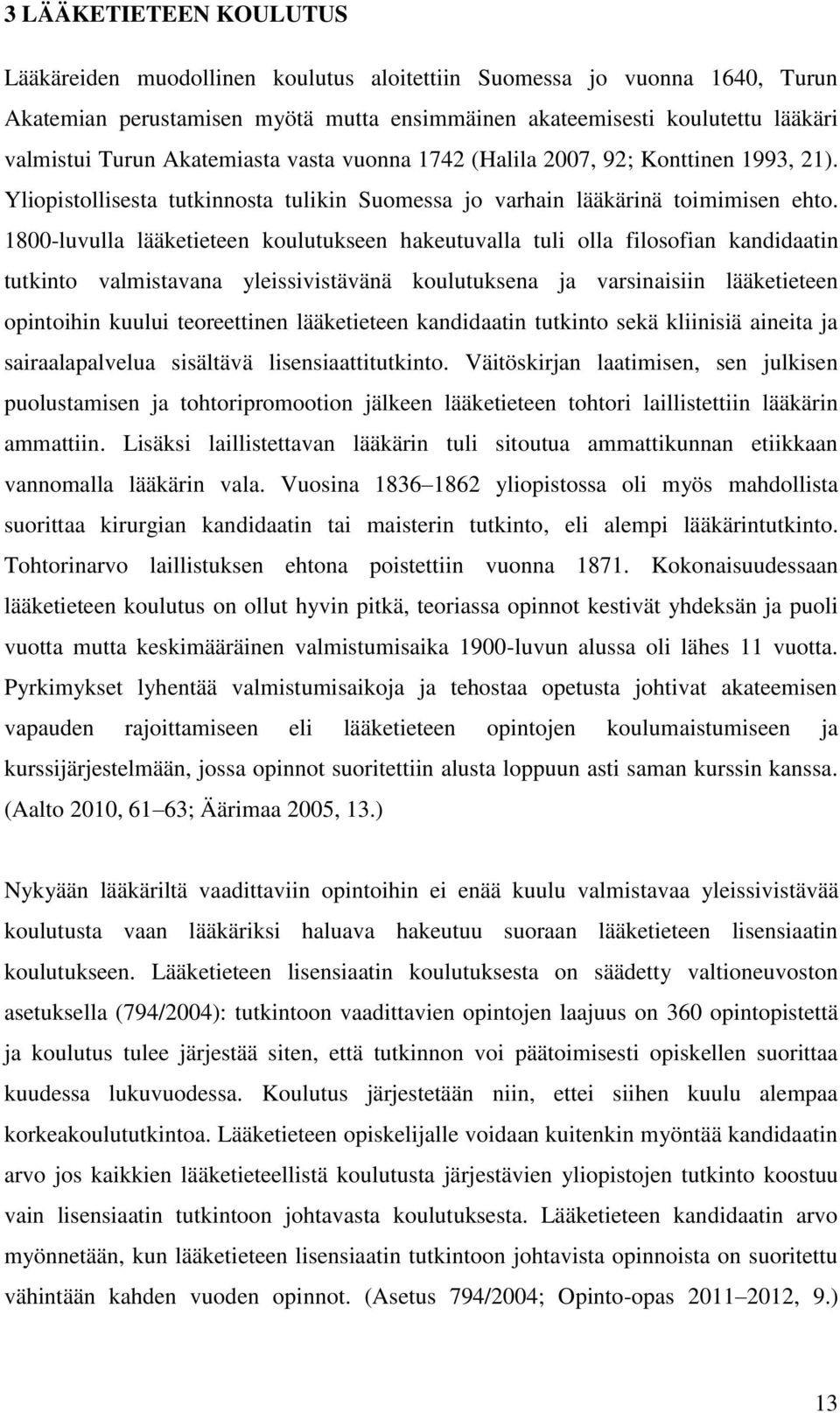 1800-luvulla lääketieteen koulutukseen hakeutuvalla tuli olla filosofian kandidaatin tutkinto valmistavana yleissivistävänä koulutuksena ja varsinaisiin lääketieteen opintoihin kuului teoreettinen