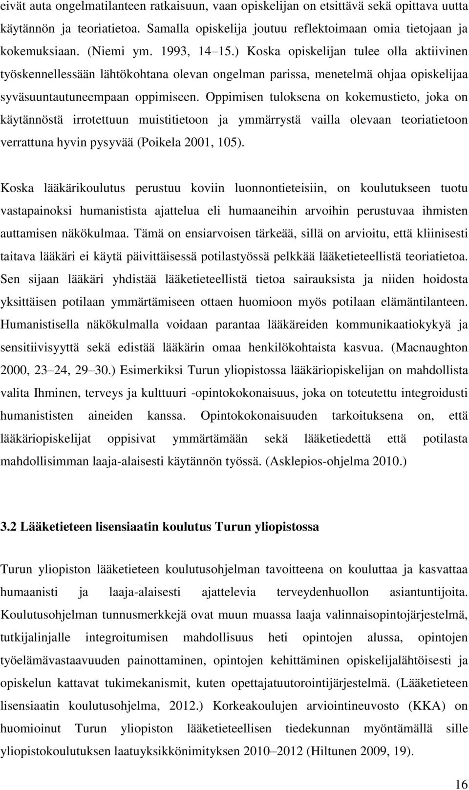 Oppimisen tuloksena on kokemustieto, joka on käytännöstä irrotettuun muistitietoon ja ymmärrystä vailla olevaan teoriatietoon verrattuna hyvin pysyvää (Poikela 2001, 105).