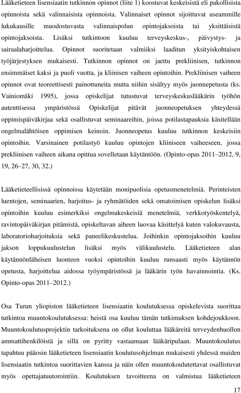 Lisäksi tutkintoon kuuluu terveyskeskus-, päivystys- ja sairaalaharjoittelua. Opinnot suoritetaan valmiiksi laaditun yksityiskohtaisen työjärjestyksen mukaisesti.