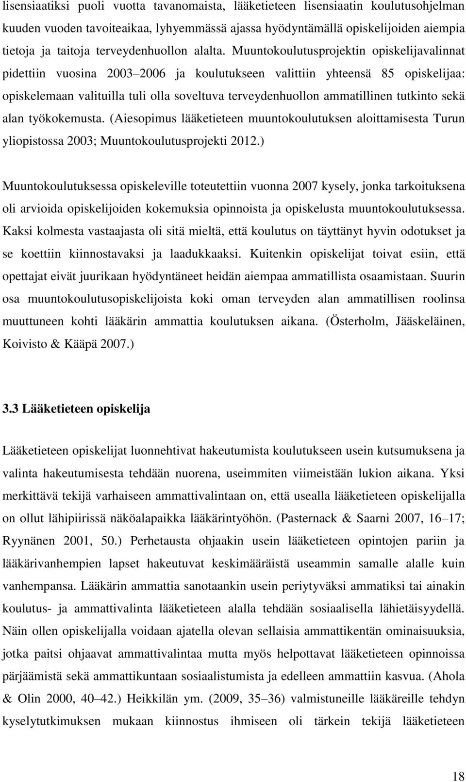 Muuntokoulutusprojektin opiskelijavalinnat pidettiin vuosina 2003 2006 ja koulutukseen valittiin yhteensä 85 opiskelijaa: opiskelemaan valituilla tuli olla soveltuva terveydenhuollon ammatillinen