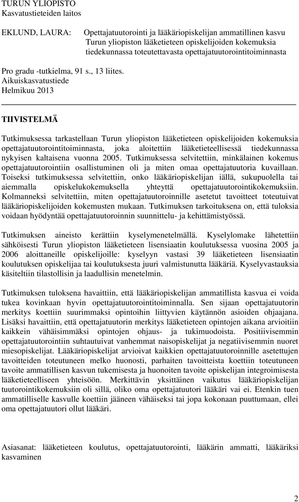 Aikuiskasvatustiede Helmikuu 2013 TIIVISTELMÄ Tutkimuksessa tarkastellaan Turun yliopiston lääketieteen opiskelijoiden kokemuksia opettajatuutorointitoiminnasta, joka aloitettiin lääketieteellisessä