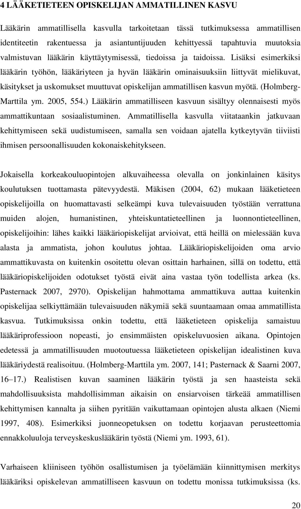 Lisäksi esimerkiksi lääkärin työhön, lääkäriyteen ja hyvän lääkärin ominaisuuksiin liittyvät mielikuvat, käsitykset ja uskomukset muuttuvat opiskelijan ammatillisen kasvun myötä.