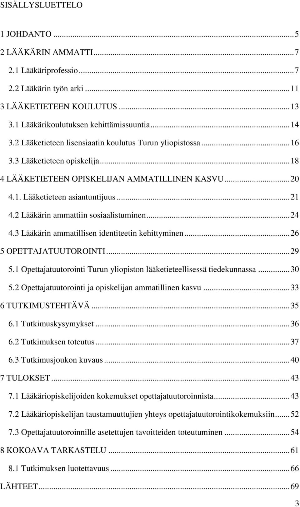 2 Lääkärin ammattiin sosiaalistuminen... 24 4.3 Lääkärin ammatillisen identiteetin kehittyminen... 26 5 OPETTAJATUUTOROINTI... 29 5.