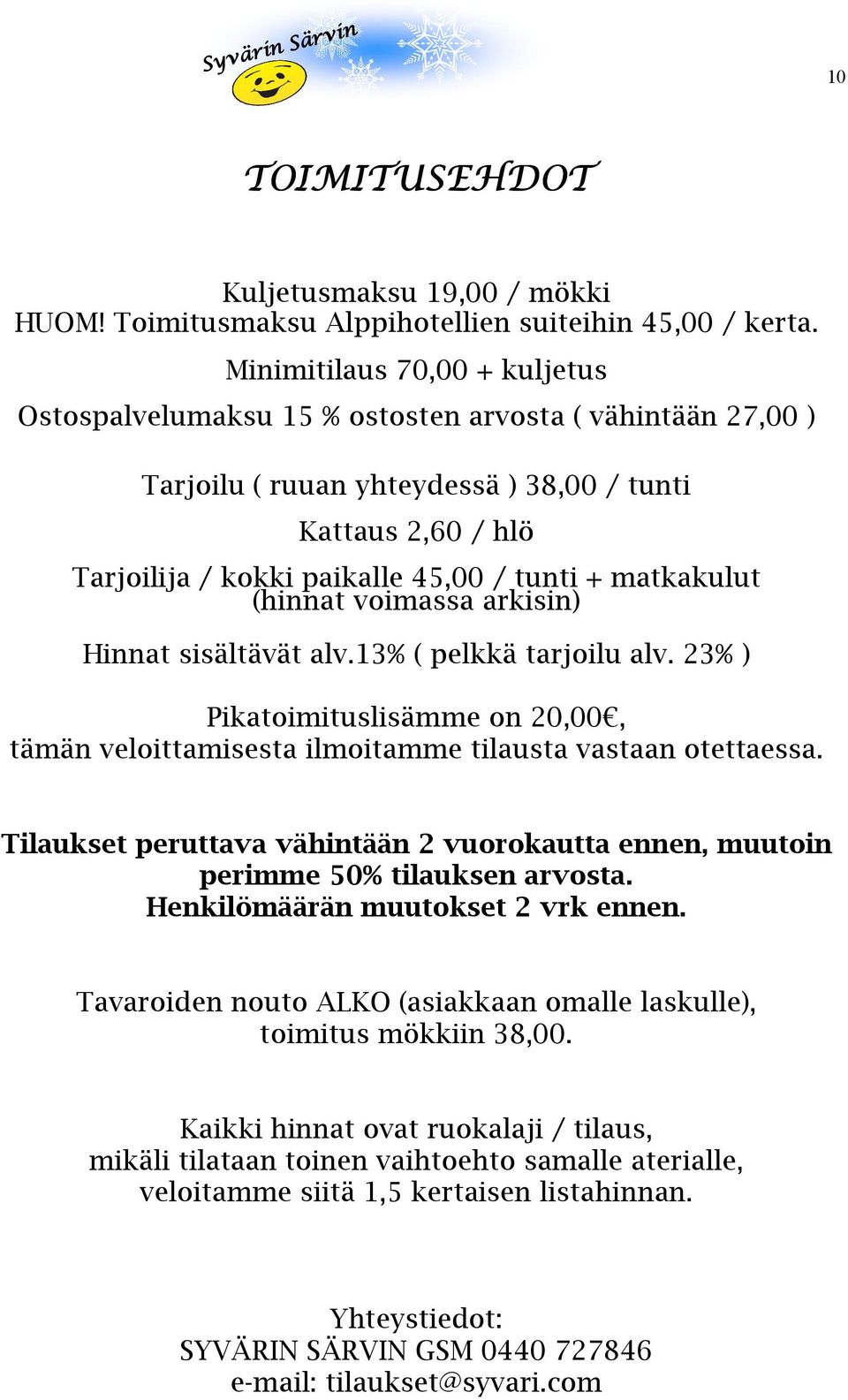 matkakulut (hinnat voimassa arkisin) Hinnat sisältävät alv.13% ( pelkkä tarjoilu alv. 23% ) Pikatoimituslisämme on 20,00, tämän veloittamisesta ilmoitamme tilausta vastaan otettaessa.