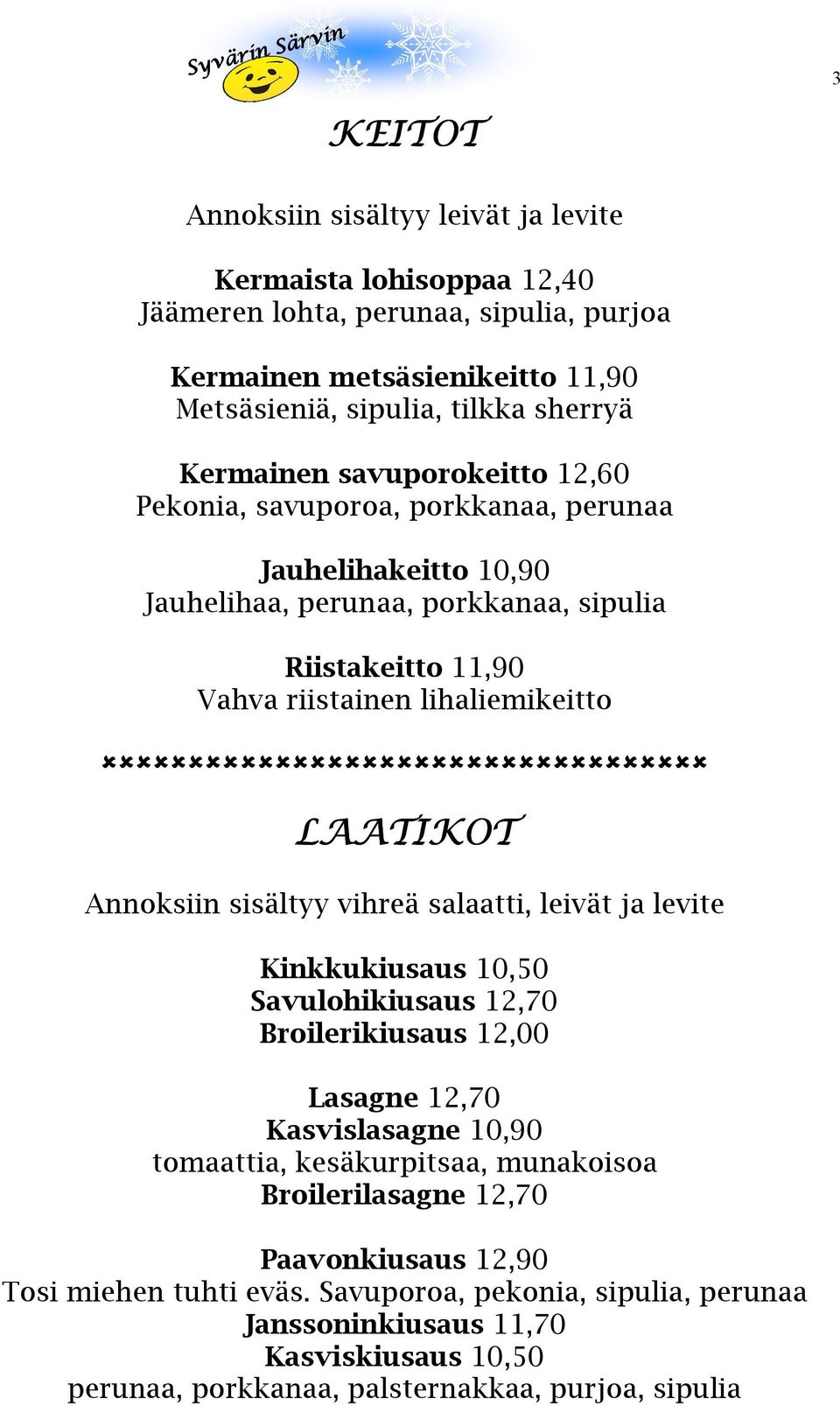 LAATIKOT Annoksiin sisältyy vihreä salaatti, leivät ja levite Kinkkukiusaus 10,50 Savulohikiusaus 12,70 Broilerikiusaus 12,00 Lasagne 12,70 Kasvislasagne 10,90 tomaattia, kesäkurpitsaa,