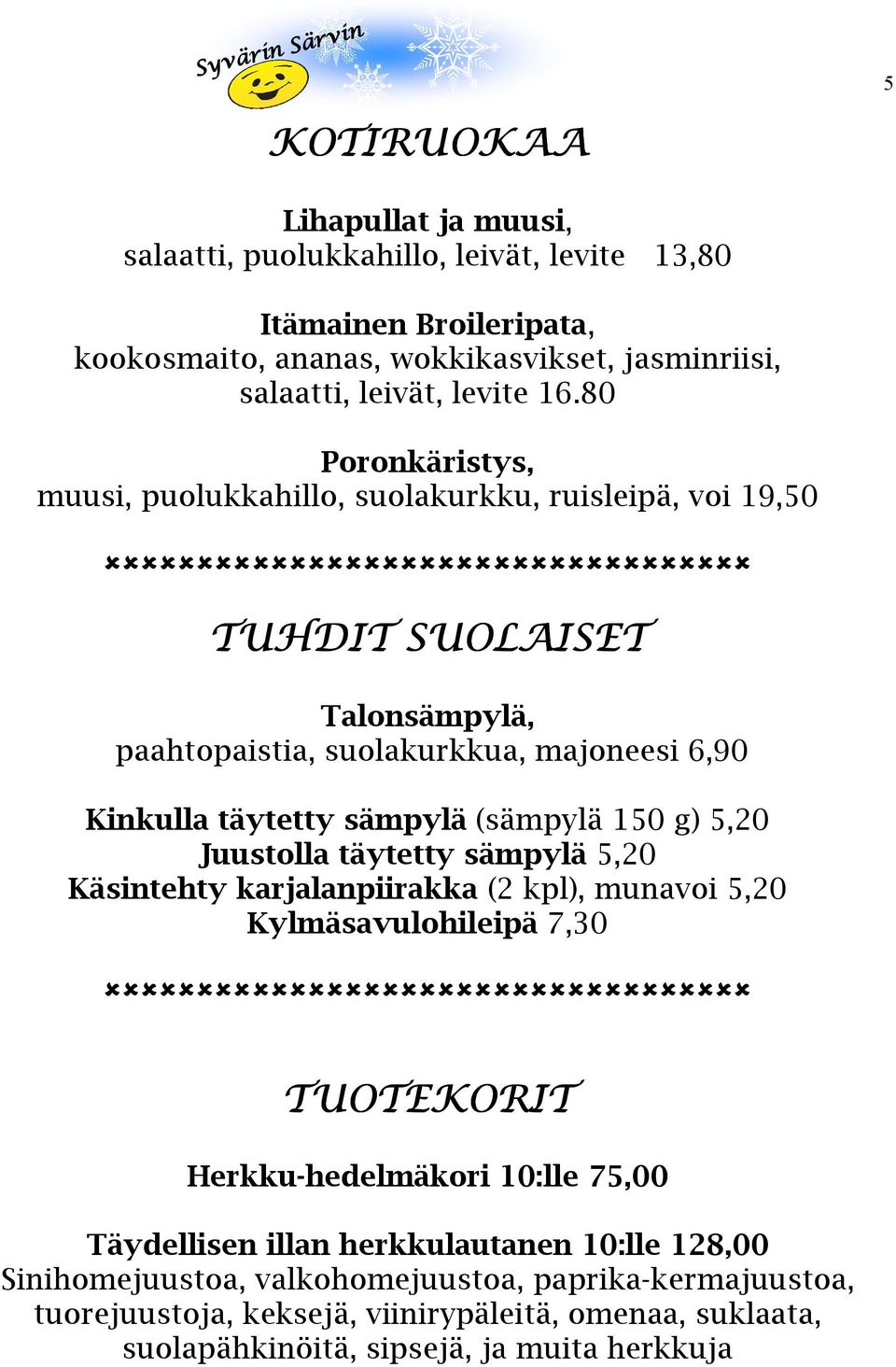 (sämpylä 150 g) 5,20 Juustolla täytetty sämpylä 5,20 Käsintehty karjalanpiirakka (2 kpl), munavoi 5,20 Kylmäsavulohileipä 7,30 TUOTEKORIT Herkku-hedelmäkori 10:lle 75,00 Täydellisen