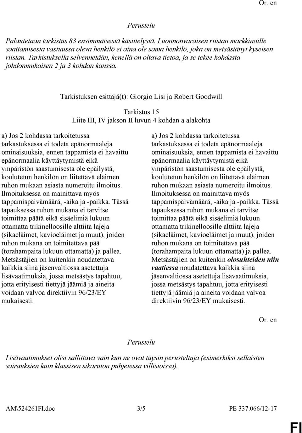 Tarkistuksen esittäjä(t): Giorgio Lisi ja Robert Goodwill Tarkistus 15 Liite III, IV jakson II luvun 4 kohdan a alakohta a) Jos 2 kohdassa tarkoitetussa tarkastuksessa ei todeta epänormaaleja