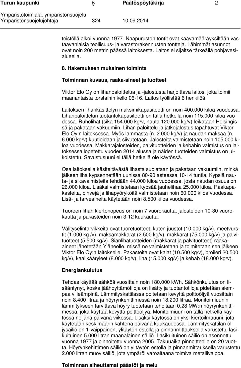 Hakemuksen mukainen toiminta Toiminnan kuvaus, raaka-aineet ja tuotteet Viktor Elo Oy on lihanpaloittelua ja -jalostusta harjoittava laitos, joka toimii maanantaista torstaihin kello 06-16.