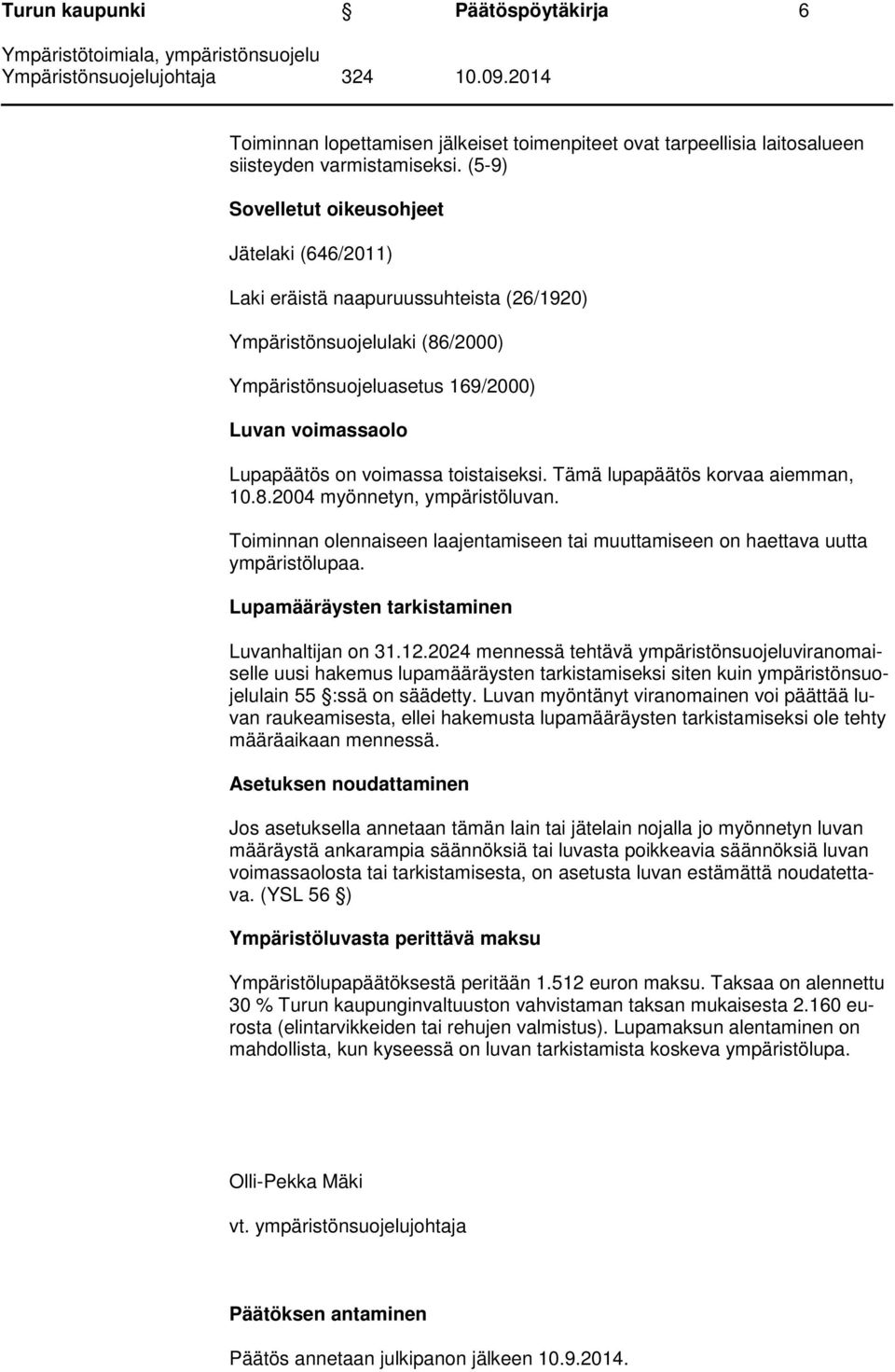 toistaiseksi. Tämä lupapäätös korvaa aiemman, 10.8.2004 myönnetyn, ympäristöluvan. Toiminnan olennaiseen laajentamiseen tai muuttamiseen on haettava uutta ympäristölupaa.