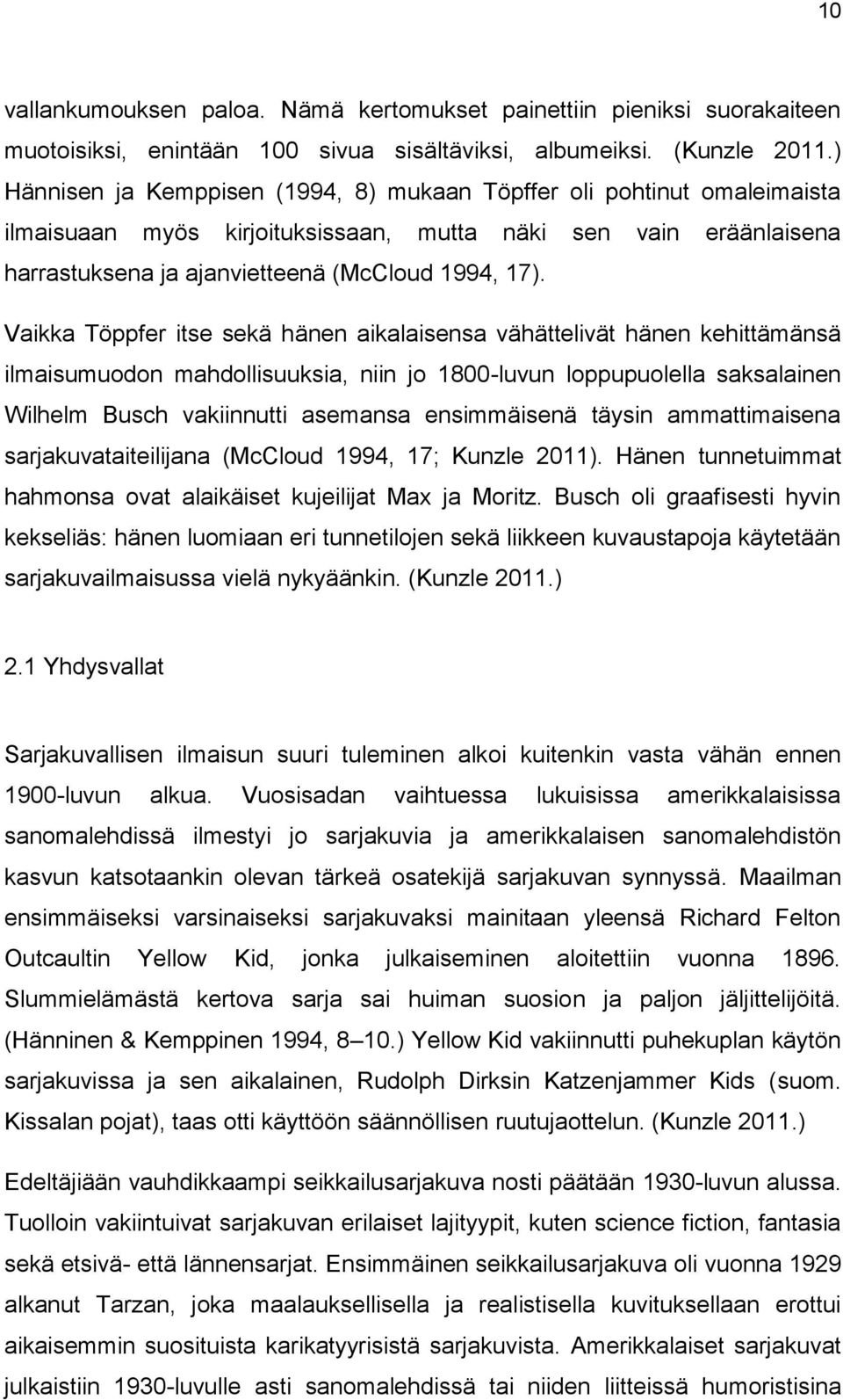 Vaikka Töppfer itse sekä hänen aikalaisensa vähättelivät hänen kehittämänsä ilmaisumuodon mahdollisuuksia, niin jo 1800-luvun loppupuolella saksalainen Wilhelm Busch vakiinnutti asemansa ensimmäisenä