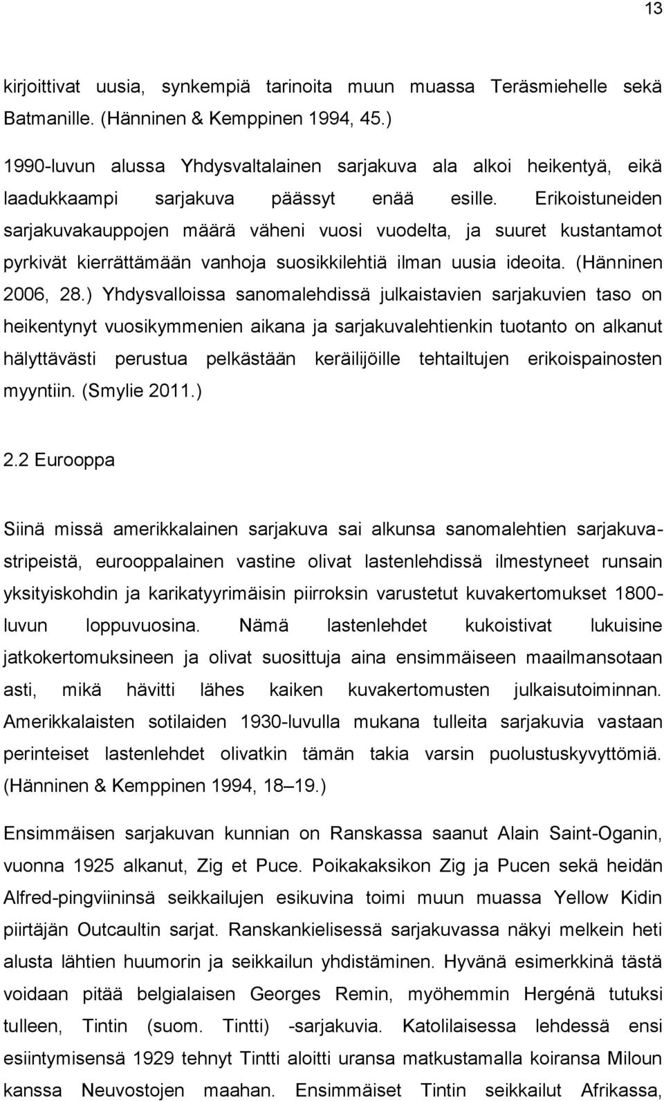 Erikoistuneiden sarjakuvakauppojen määrä väheni vuosi vuodelta, ja suuret kustantamot pyrkivät kierrättämään vanhoja suosikkilehtiä ilman uusia ideoita. (Hänninen 2006, 28.