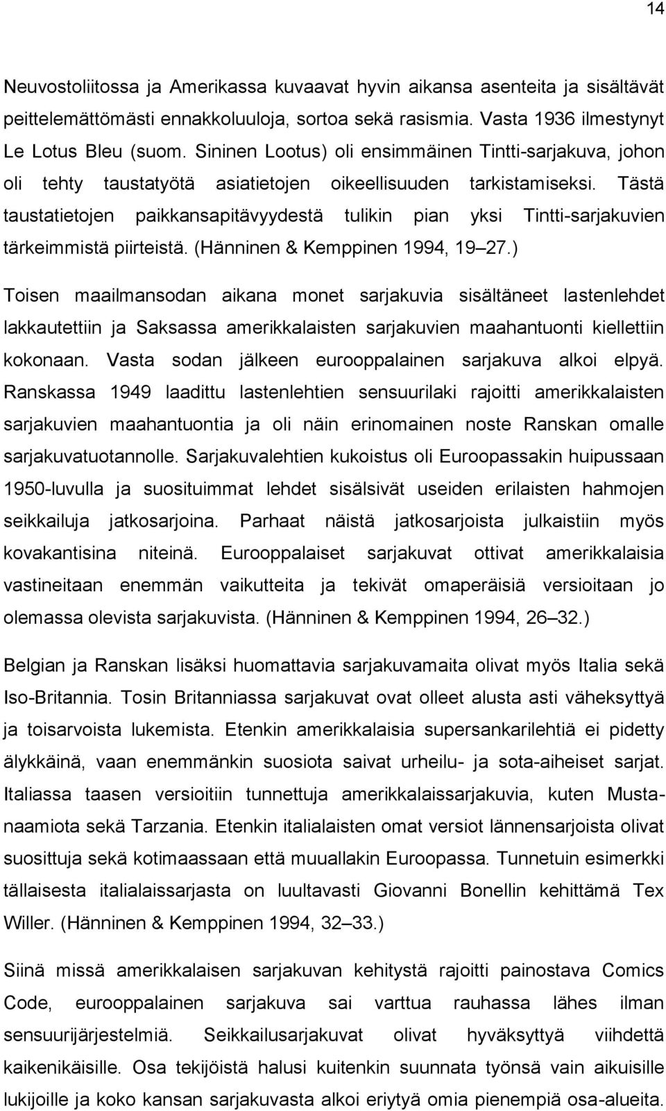 Tästä taustatietojen paikkansapitävyydestä tulikin pian yksi Tintti-sarjakuvien tärkeimmistä piirteistä. (Hänninen & Kemppinen 1994, 19 27.