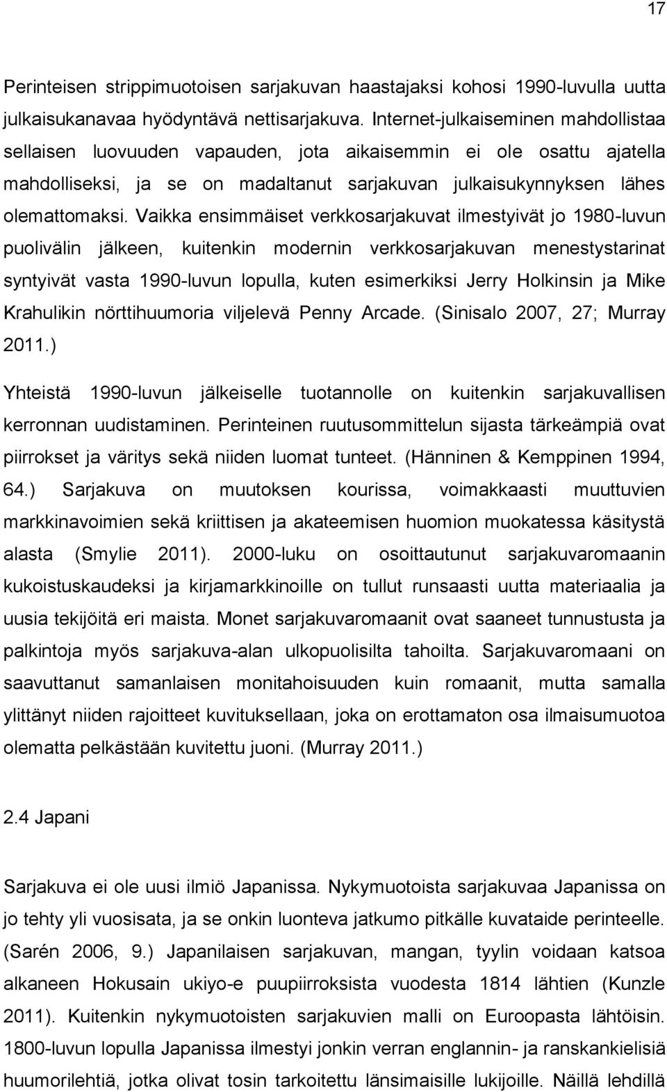 Vaikka ensimmäiset verkkosarjakuvat ilmestyivät jo 1980-luvun puolivälin jälkeen, kuitenkin modernin verkkosarjakuvan menestystarinat syntyivät vasta 1990-luvun lopulla, kuten esimerkiksi Jerry