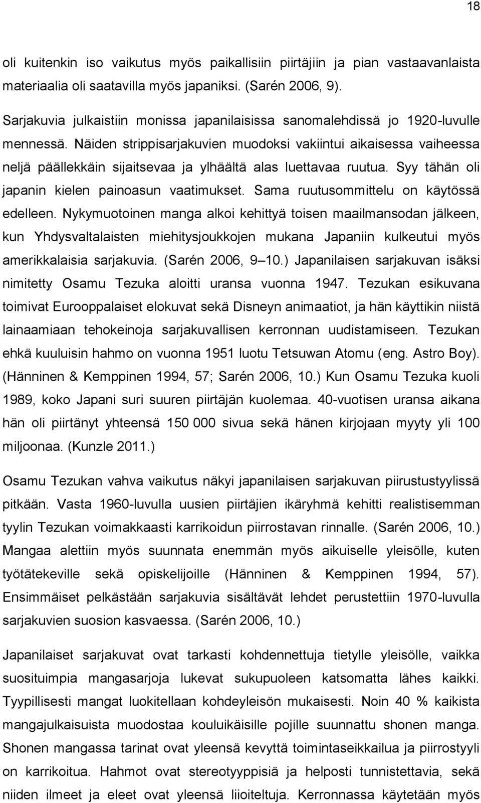 Näiden strippisarjakuvien muodoksi vakiintui aikaisessa vaiheessa neljä päällekkäin sijaitsevaa ja ylhäältä alas luettavaa ruutua. Syy tähän oli japanin kielen painoasun vaatimukset.