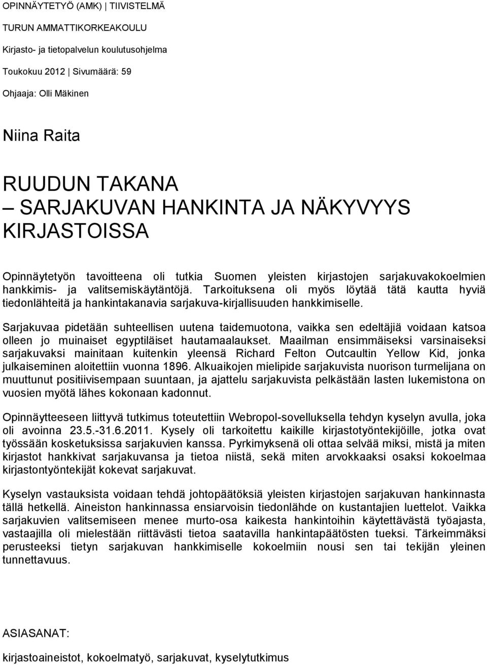 Tarkoituksena oli myös löytää tätä kautta hyviä tiedonlähteitä ja hankintakanavia sarjakuva-kirjallisuuden hankkimiselle.