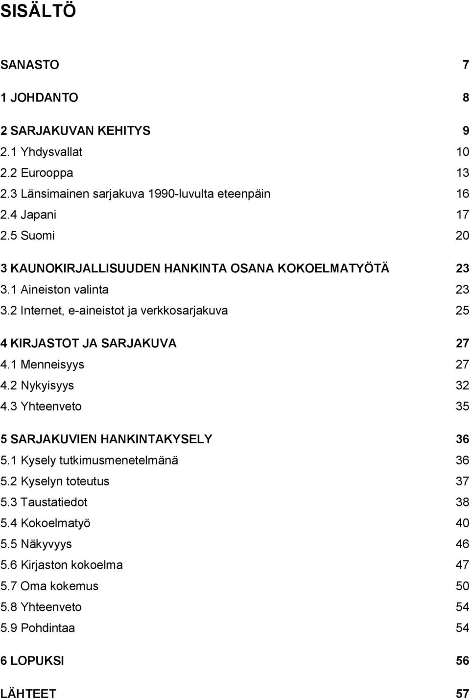 2 Internet, e-aineistot ja verkkosarjakuva 25 4 KIRJASTOT JA SARJAKUVA 27 4.1 Menneisyys 27 4.2 Nykyisyys 32 4.