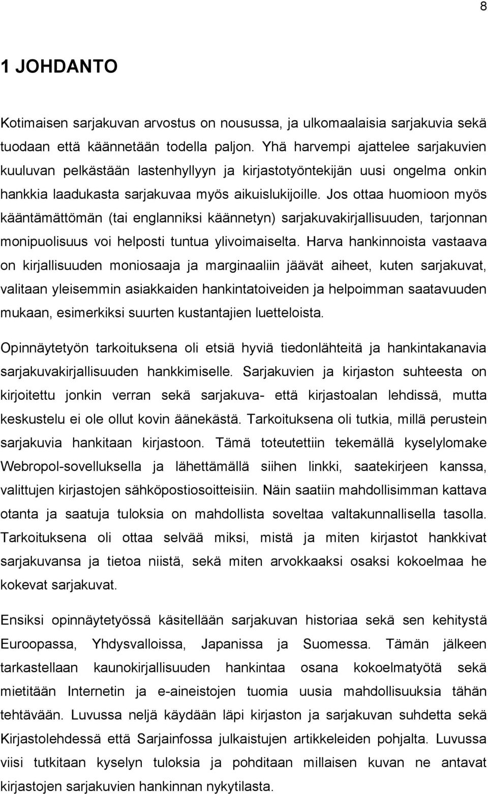 Jos ottaa huomioon myös kääntämättömän (tai englanniksi käännetyn) sarjakuvakirjallisuuden, tarjonnan monipuolisuus voi helposti tuntua ylivoimaiselta.