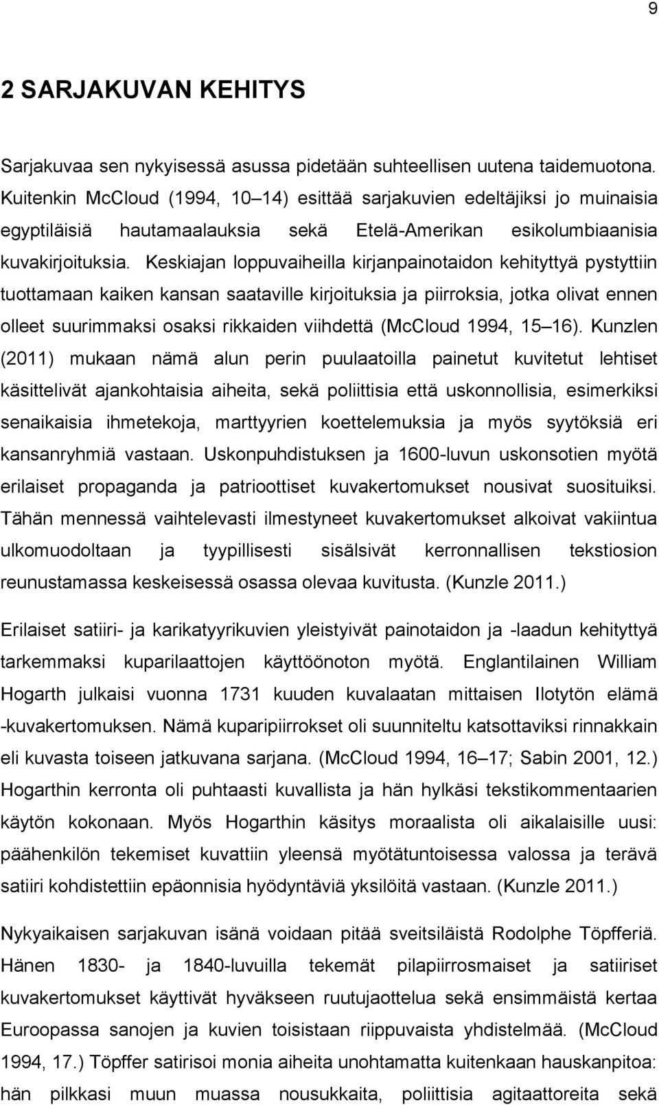 Keskiajan loppuvaiheilla kirjanpainotaidon kehityttyä pystyttiin tuottamaan kaiken kansan saataville kirjoituksia ja piirroksia, jotka olivat ennen olleet suurimmaksi osaksi rikkaiden viihdettä