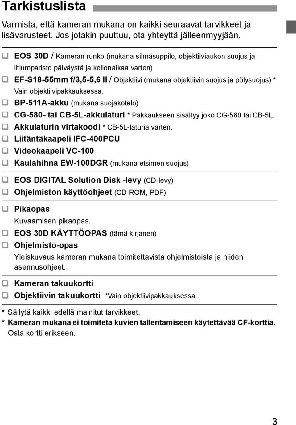 objetiivipaausessa. BP-511A-au (muana suojaotelo) CG-580- tai CB-5L-aulaturi * Paauseen sisältyy joo CG-580 tai CB-5L. Aulaturin virtaoodi * CB-5L-laturia varten.