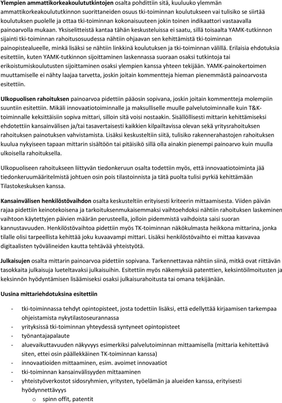 Yksiselitteistä kantaa tähän keskusteluissa ei saatu, sillä toisaalta YAMK-tutkinnon sijainti tki-toiminnan rahoitusosuudessa nähtiin ohjaavan sen kehittämistä tki-toiminnan painopistealueelle, minkä