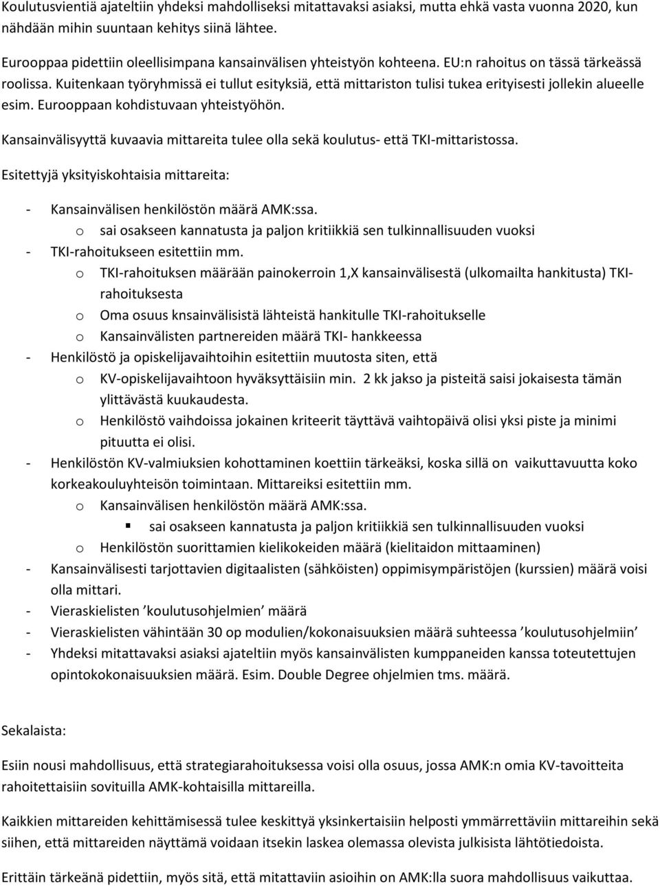 Kuitenkaan työryhmissä ei tullut esityksiä, että mittariston tulisi tukea erityisesti jollekin alueelle esim. Eurooppaan kohdistuvaan yhteistyöhön.