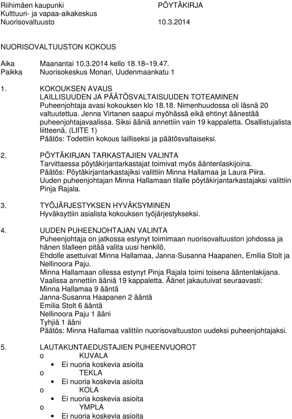 Jenna Virtanen saapui myöhässä eikä ehtinyt äänestää puheenjohtajavaalissa. Siksi ääniä annettiin vain 19 kappaletta. Osallistujalista liitteenä.