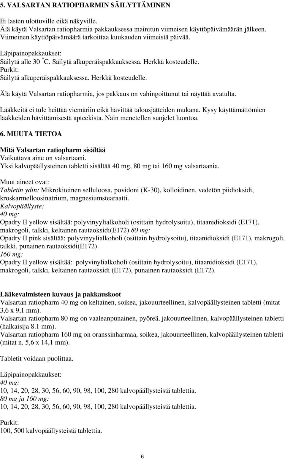 Herkkä kosteudelle. Älä käytä Valsartan ratiopharmia, jos pakkaus on vahingoittunut tai näyttää avatulta. Lääkkeitä ei tule heittää viemäriin eikä hävittää talousjätteiden mukana.