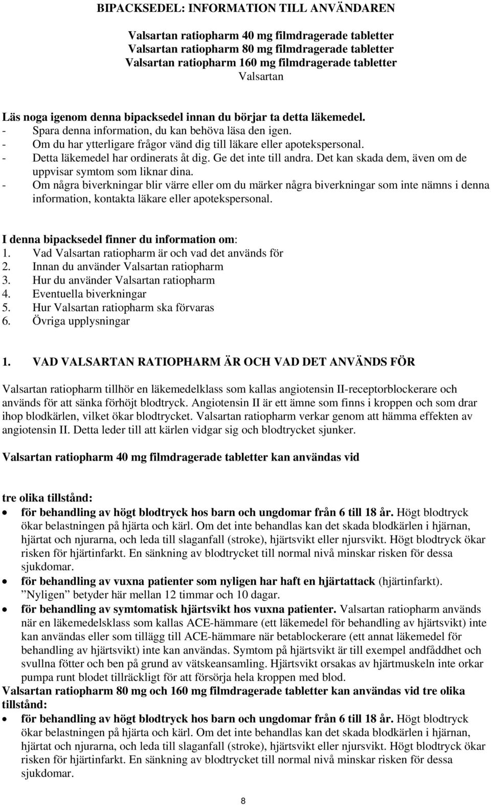 - Om du har ytterligare frågor vänd dig till läkare eller apotekspersonal. - Detta läkemedel har ordinerats åt dig. Ge det inte till andra.