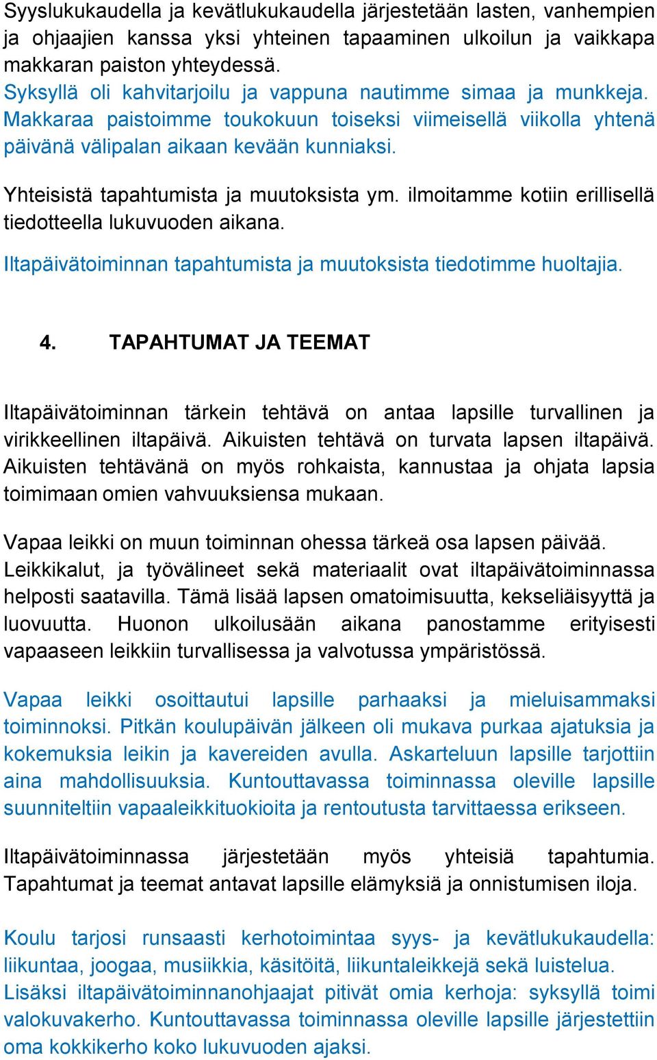 Yhteisistä tapahtumista ja muutoksista ym. ilmoitamme kotiin erillisellä tiedotteella lukuvuoden aikana. Iltapäivätoiminnan tapahtumista ja muutoksista tiedotimme huoltajia. 4.