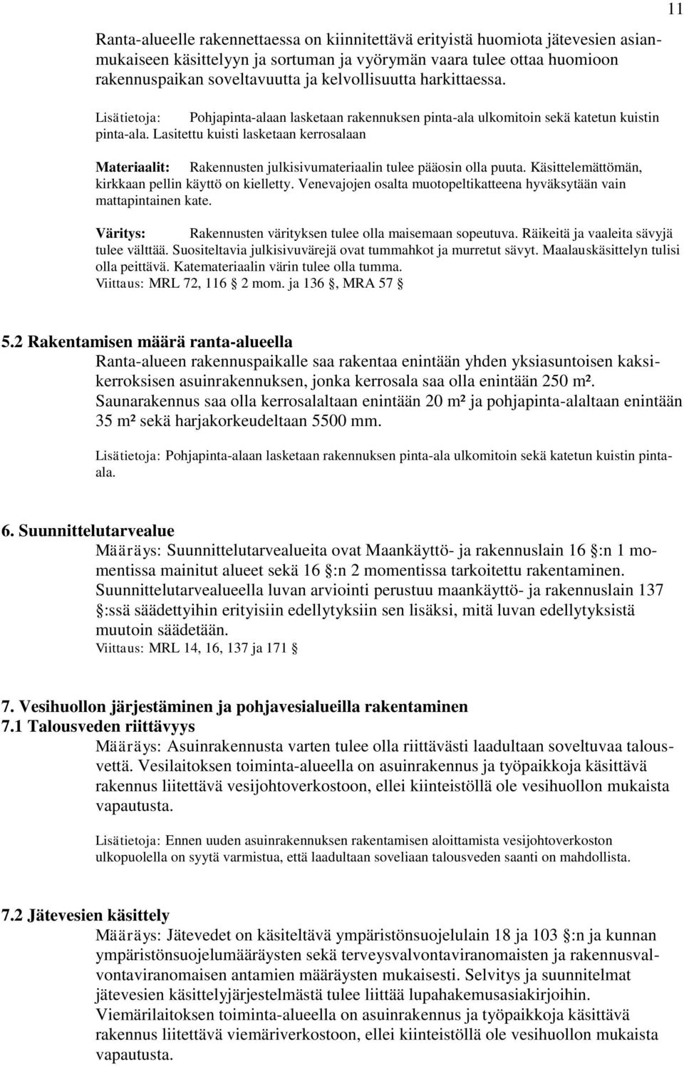 Lasitettu kuisti lasketaan kerrosalaan Materiaalit: Rakennusten julkisivumateriaalin tulee pääosin olla puuta. Käsittelemättömän, kirkkaan pellin käyttö on kielletty.